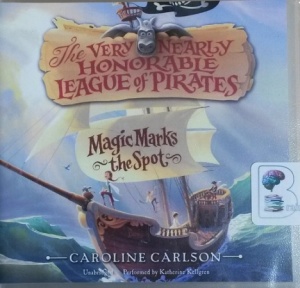The Very Nearly Honorable League of Pirates - Magic Marks the Spot written by Caroline Carlson performed by Katherine Kellgren on CD (Unabridged)